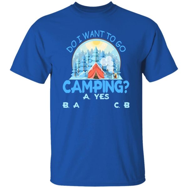 Do I Want To Go Camping for Camp Lover Shirt