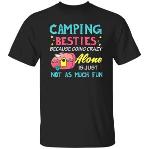 Camping Besties Because Going Crazy Alone Is Just Not As Much Fun for Camp Lover Shirt