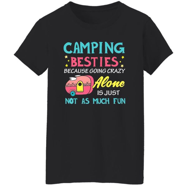 Camping Besties Because Going Crazy Alone Is Just Not As Much Fun for Camp Lover Shirt