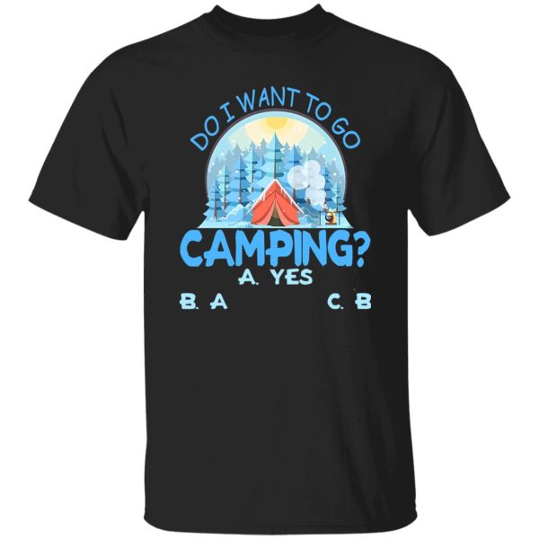 Do I Want To Go Camping for Camp Lover Shirt