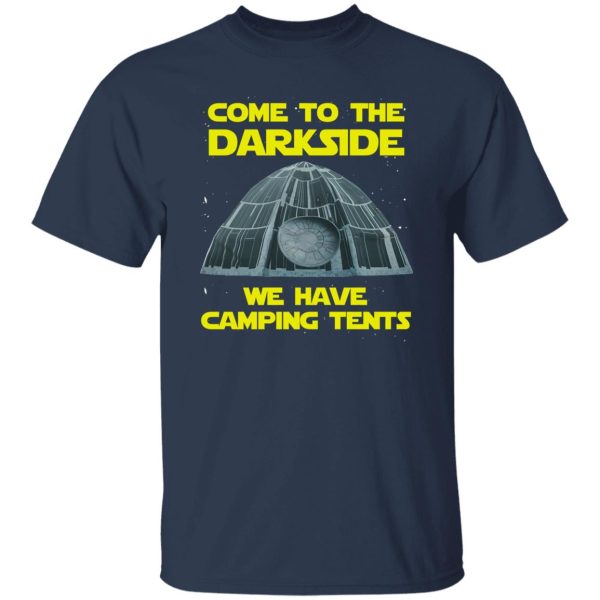 Come To The Darkside We Have Camping Tents Shirt