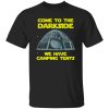 Come To The Darkside We Have Camping Tents Shirt