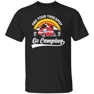 Fire Your Therapist Go Camping for Camp Lover Shirt