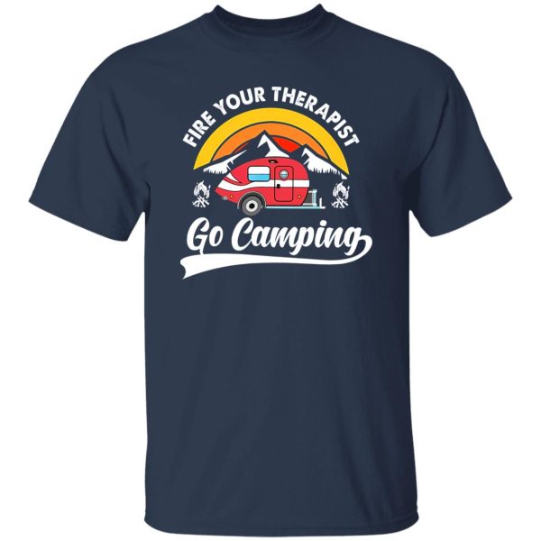 Fire Your Therapist Go Camping for Camp Lover Shirt