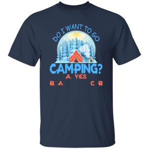 Do I Want To Go Camping for Camp Lover V2 Shirt