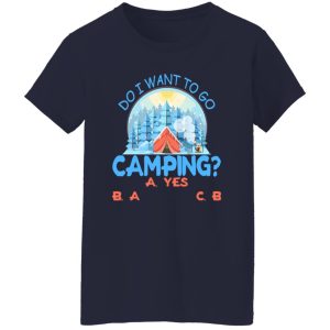 Do I Want To Go Camping for Camp Lover V2 Shirt