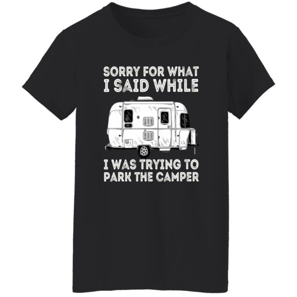 Camping Car Sorry For What I Said While I Was Trying To Park The Camper For Camp Shirt