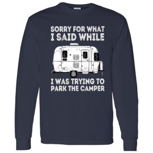 Camping Car Sorry For What I Said While I Was Trying To Park The Camper For Camp Shirt