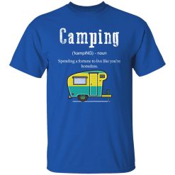 Camping Funny Definition Spending A Fortune To Live Like You’re Homeless for Shirt