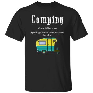 Camping Funny Definition Spending A Fortune To Live Like You’re Homeless for Shirt