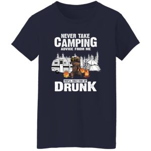 Bear With Beer Never Take Camping Advice From Me You’ll Only End Up Drunk Shirt