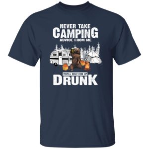 Bear With Beer Never Take Camping Advice From Me You’ll Only End Up Drunk Shirt