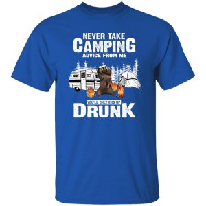 Bear With Beer Never Take Camping Advice From Me You’ll Only End Up Drunk Shirt