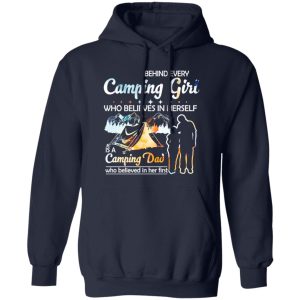 Behind Every Camping Girl Who Believes In Herself Is A Camping Dad Who Believed Shirt