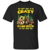 Bear Camping You Don’t Have To Be Crazy To Camp With Us We Can Train You for Shirt