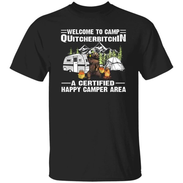 Bear Welcome To Camp Quitcherbitchin A Certified Happy Camper Area For Camp Shirt