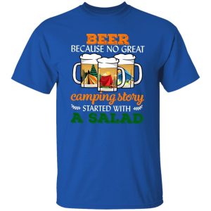 Beer Because No Great Camping Story Started With A Salad for Camp Lover Shirt