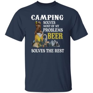 Bear Camping Solves Most Of My Problems Beer Solves The Rest Shirt