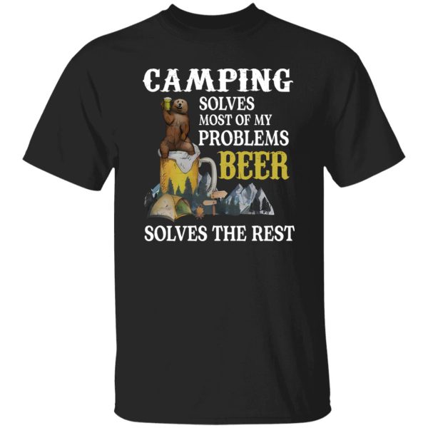 Bear Camping Solves Most Of My Problems Beer Solves The Rest Shirt