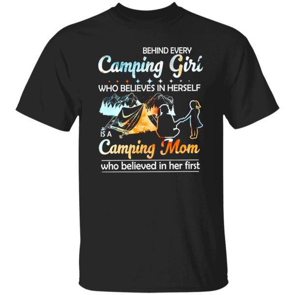 Behind Every Camping Girl Who Believes In Herself Is A Camping Mom Who Shirt