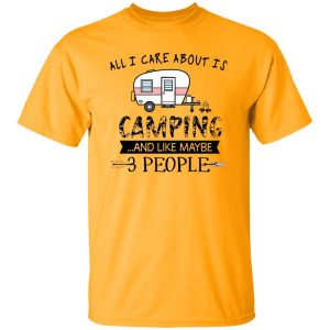 All I Care About Is Camping And Like Maybe 3 People For Camper Shirt