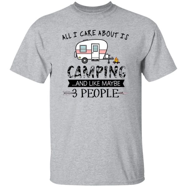 All I Care About Is Camping And Like Maybe 3 People For Camper Shirt