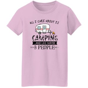 All I Care About Is Camping And Like Maybe 3 People For Camper Shirt