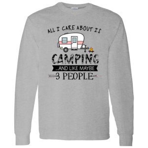 All I Care About Is Camping And Like Maybe 3 People For Camper Shirt