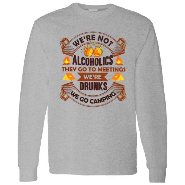 We’re Not Alcoholics They Go To Meetings We’re Drunks We Go Camping for Camper Shirt