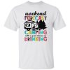 Weekend Forecast Camping With A Good Chance Of Drinking Shirt