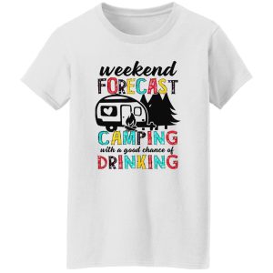 Weekend Forecast Camping With A Good Chance Of Drinking Shirt