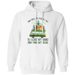 And Into The Forest I Go To Lose My Mind And Find My Soul Camping Time Shirt