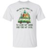 And Into The Forest I Go To Lose My Mind And Find My Soul Camping Time Shirt