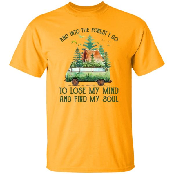 And Into The Forest I Go To Lose My Mind And Find My Soul Camping Time Shirt