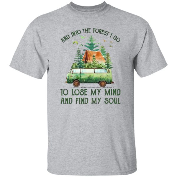 And Into The Forest I Go To Lose My Mind And Find My Soul Camping Time Shirt