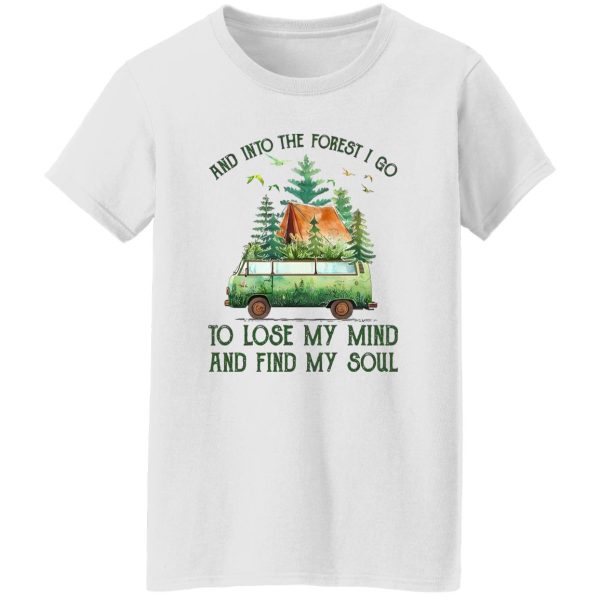 And Into The Forest I Go To Lose My Mind And Find My Soul Camping Time Shirt