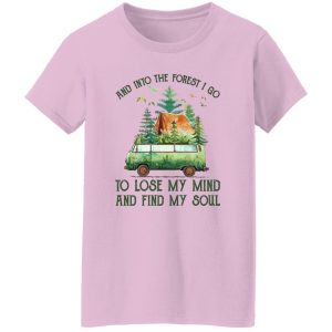 And Into The Forest I Go To Lose My Mind And Find My Soul Camping Time Shirt