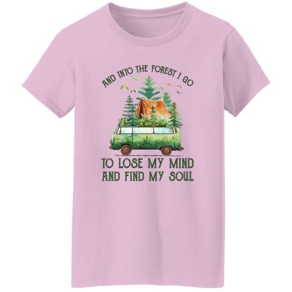 And Into The Forest I Go To Lose My Mind And Find My Soul Camping Time Shirt