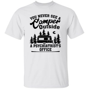 You Never See A Camper Outside A Psychiatrist’s Office for Camp Lover Shirt