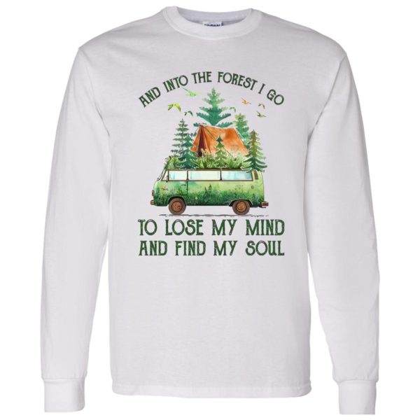 And Into The Forest I Go To Lose My Mind And Find My Soul Camping Time Shirt