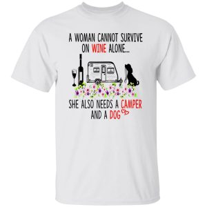 A Woman Cannot Survive On Wine Alone She Also Needs A Camper And A Dog Shirt