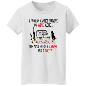 A Woman Cannot Survive On Wine Alone She Also Needs A Camper And A Dog Shirt