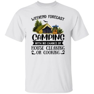 Weekend Forecast Camping With No Chance Of House Cleaning Or Cooking (3) Shirt