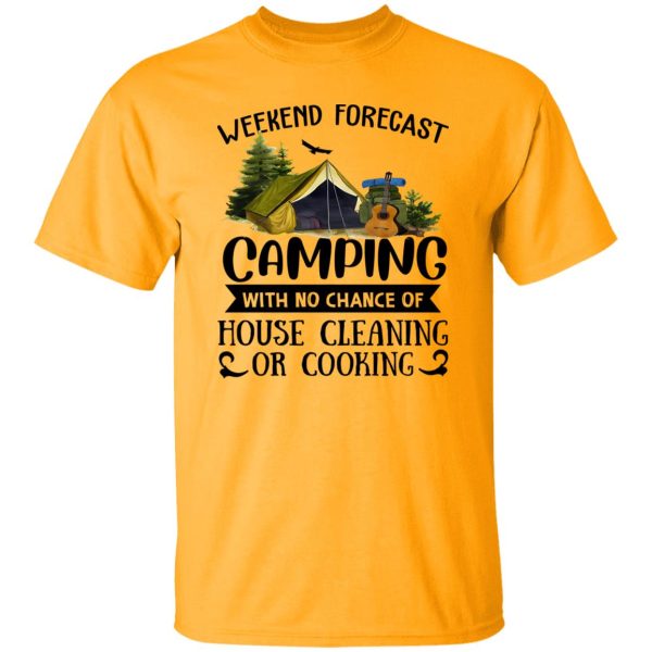 Weekend Forecast Camping With No Chance Of House Cleaning Or Cooking (3) Shirt