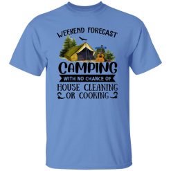 Weekend Forecast Camping With No Chance Of House Cleaning Or Cooking (3) Shirt