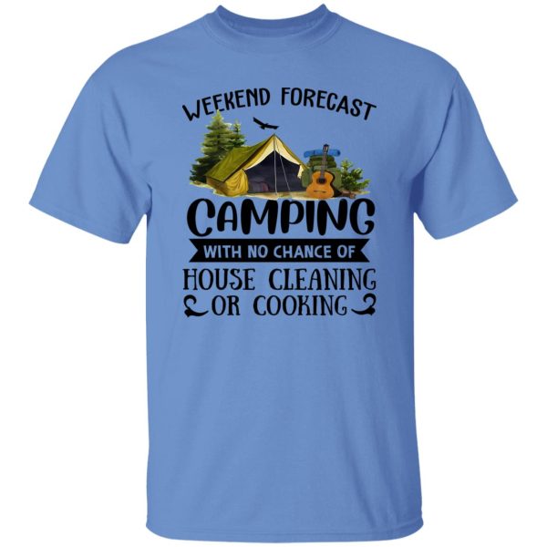 Weekend Forecast Camping With No Chance Of House Cleaning Or Cooking (3) Shirt