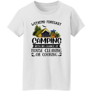 Weekend Forecast Camping With No Chance Of House Cleaning Or Cooking (3) Shirt