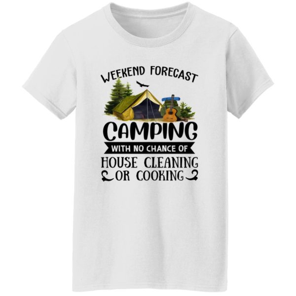 Weekend Forecast Camping With No Chance Of House Cleaning Or Cooking (3) Shirt