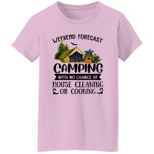 Weekend Forecast Camping With No Chance Of House Cleaning Or Cooking (3) Shirt