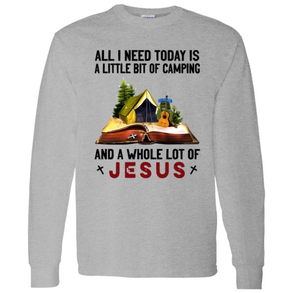 All I Need Today Is A Little Bit Of Camping And A Whole Lot Of Jesus Shirt